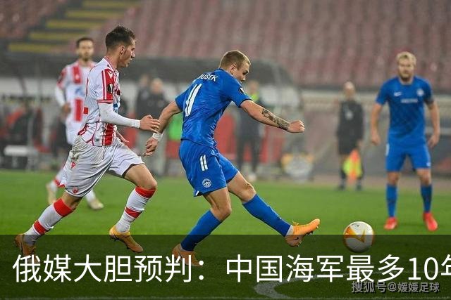 俄媒大胆预判：中国海军最多10年，最快7年，美军自己让出制海权