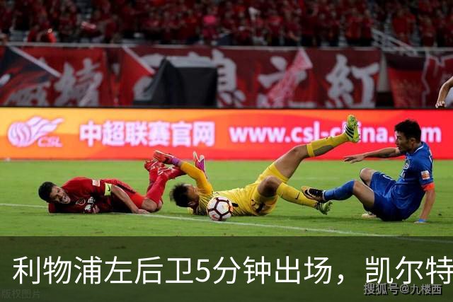 利物浦左后卫5分钟出场，凯尔特人盯上他准备冬窗带走