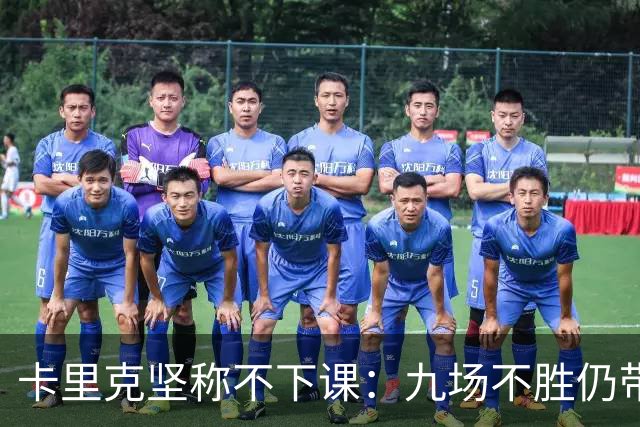 卡里克坚称不下课：九场不胜仍带队战罗马