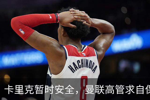卡里克暂时安全，曼联高管求自保