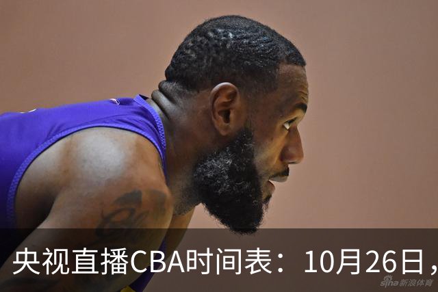央视直播CBA时间表：10月26日，CCTV5直播上海VS广东，弗格战旧主