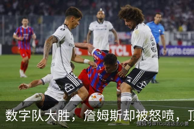 数字队大胜，詹姆斯却被怒喷，顶级助攻被说甩锅，不敢承担关键球