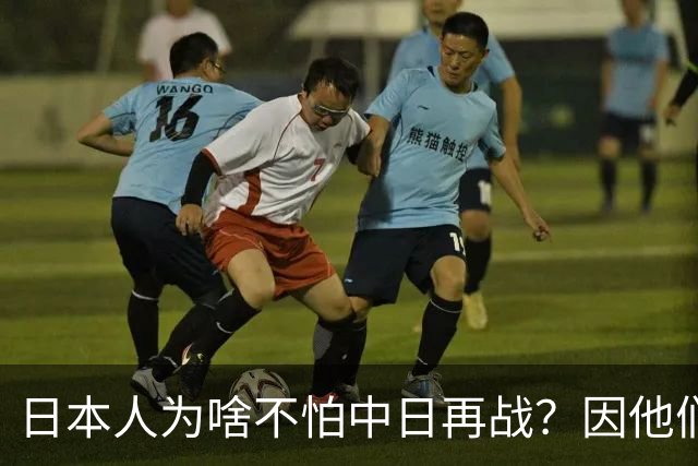 日本人为啥不怕中日再战？因他们相信会再次登陆中国，中国则不行