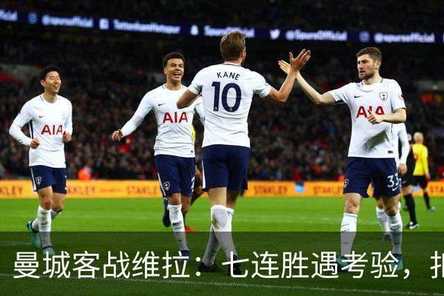 曼城客战维拉：七连胜遇考验，扣分传闻下如何自证