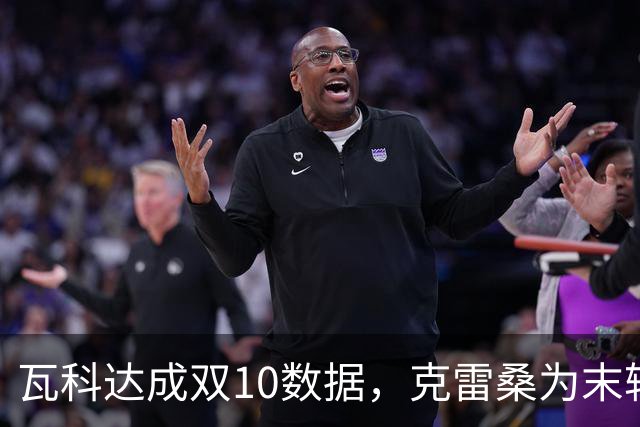 瓦科达成双10数据，克雷桑为末轮定下目标，泰山队争三出局，郑铮将手术