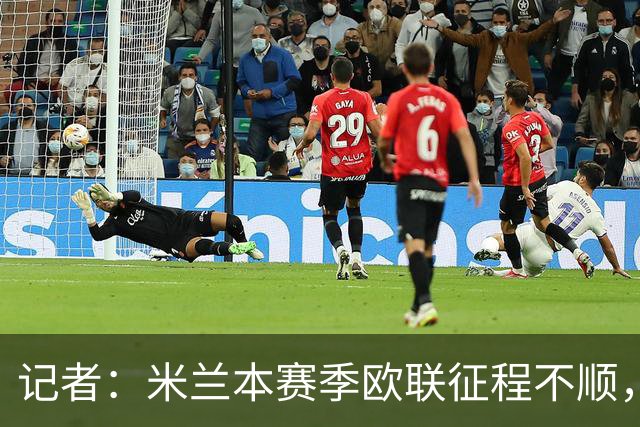 记者：米兰本赛季欧联征程不顺，后面赛程将更加难打