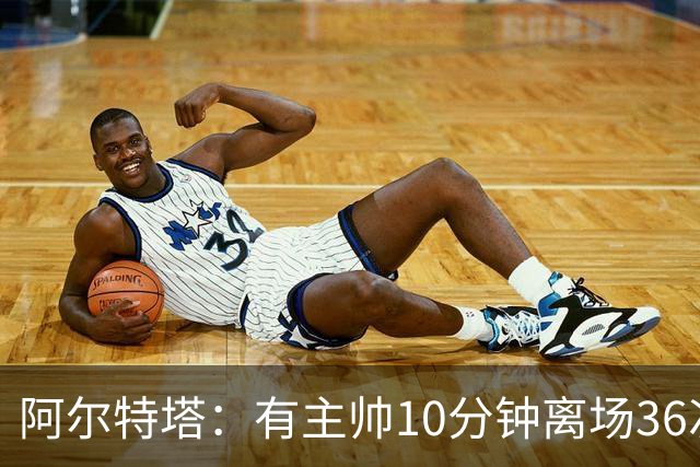 阿尔特塔：有主帅10分钟离场36次不吃牌，我在剪视频