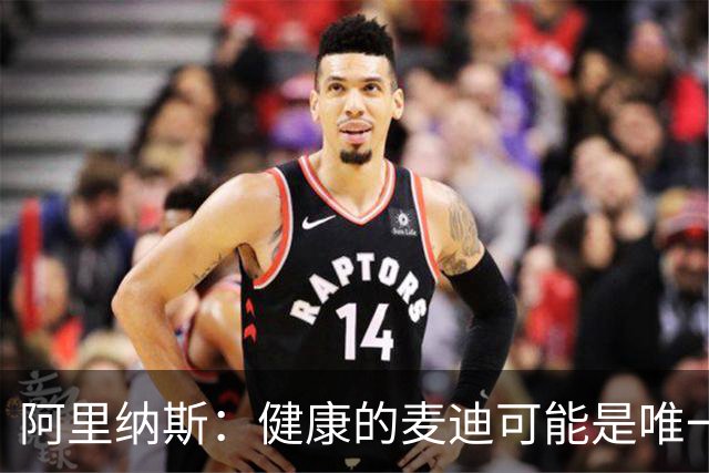 阿里纳斯：健康的麦迪可能是唯一能像科比那样连续得分的人