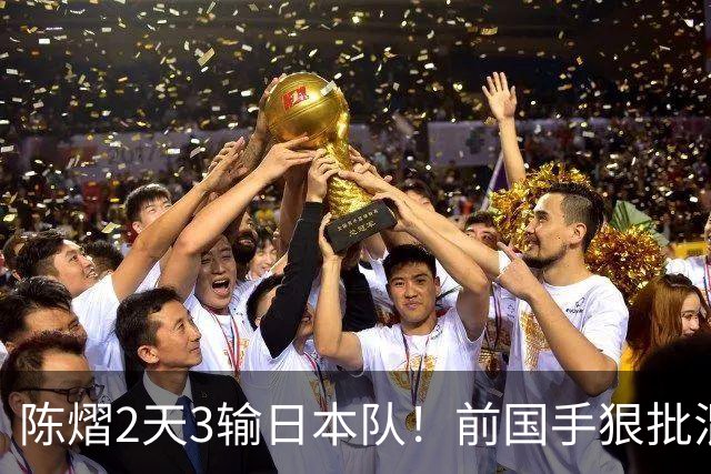 陈熠2天3输日本队！前国手狠批混双无冠：输在人上 没胆量+不敢拧