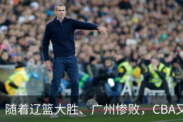随着辽篮大胜、广州惨败，CBA又乱了！广东倒数第6，广州第3，深圳第17