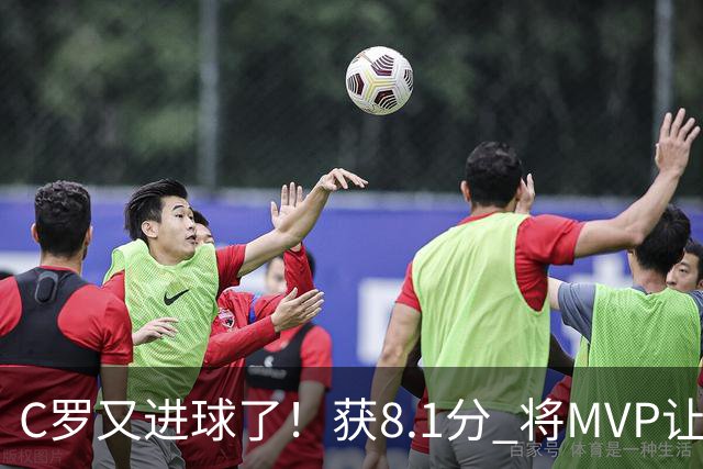 C罗又进球了！获8.1分 将MVP让给队友，利雅得胜利豪取四连胜