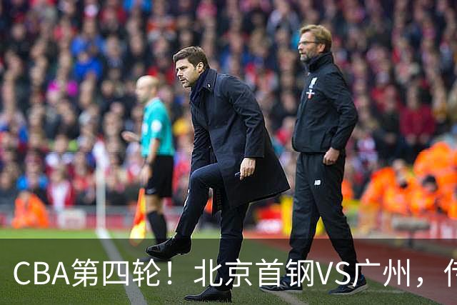 CBA第四轮！北京首钢VS广州，传来3利好和1坏消息，力拼4连胜！